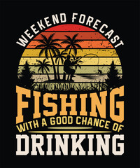 WEEKEND FORECAST FISHING WITH A GOOD CHANCE OF DRINKING TSHIRT DESIGN