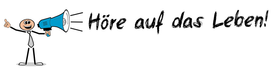 Höre auf das Leben!