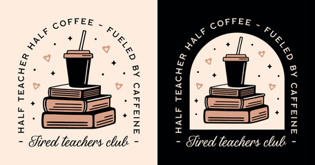 Tired teachers club fueled by caffeine half teacher half coffee lovers funny quotes shirt design. Vintage retro academia book pile takeaway cup aesthetic illustration school life appreciation gift.