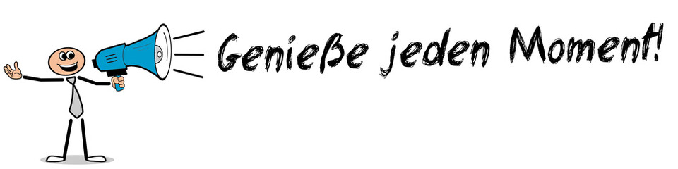 Genieße jeden Moment!