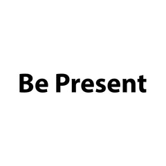 Be Present —Simple Bold Text, Isolated on Black Background