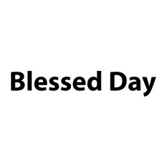 Blessed Day &mdash;Simple Bold Text, Isolated on Black Background