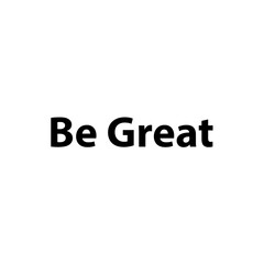 Be Great —Simple Bold Text, Isolated on Black Background