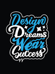 Design dreams. Wear success. typography t shirt design, motivational typography t shirt design, inspirational quotes t-shirt design