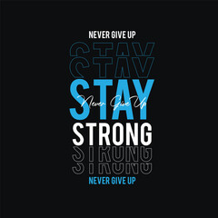 Stay Strong Never Give Up Typography t-shirt design