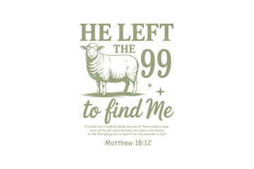 He Left the 99 to Find Me - Christian Quote Typography T Shirt Design