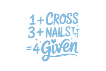 1 Cross 3 Nails 4 Given Christian Quote Typography T Shirt Design