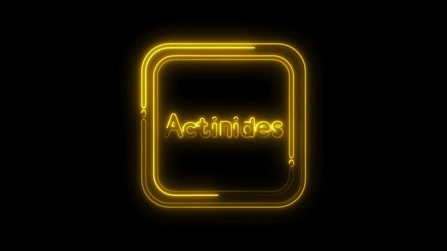 Actinides element word with glowing yellow neon frame on black background science and chemistry