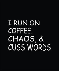 I Run On Coffee Chaos & Cuss Words