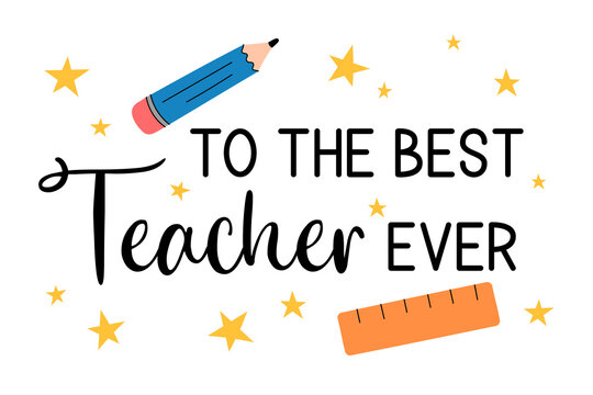 To the best Teacher ever text, words, phrase. Appreciation print, gift tag for teachers. Elementary school vector illustration. Cute colorful design, playful text and school supplies elements