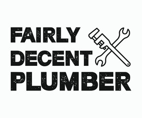 Fairly decent plumber, Humorous plumbing-themed T-shirt design featuring a witty quote, perfect for professional plumbers and DIY enthusiasts.