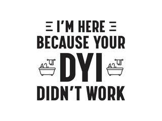 I’m here because your DIY didn’t work Humorous plumbing-themed T-shirt design featuring a witty quote, perfect for professional plumbers and DIY enthusiasts.