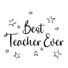 Best Teacher ever text, words, phrase. Appreciation print, student gift for teachers. Elementary school black and white vector illustration. Cute design, playful text and stars