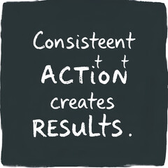 Obraz premium Consistent action creates results. A blackboard with white text. Illustration with grunge text style.