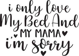 I Only Love My Bed And My Mama I'm Sorry