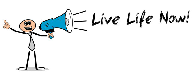 Live Life Now!