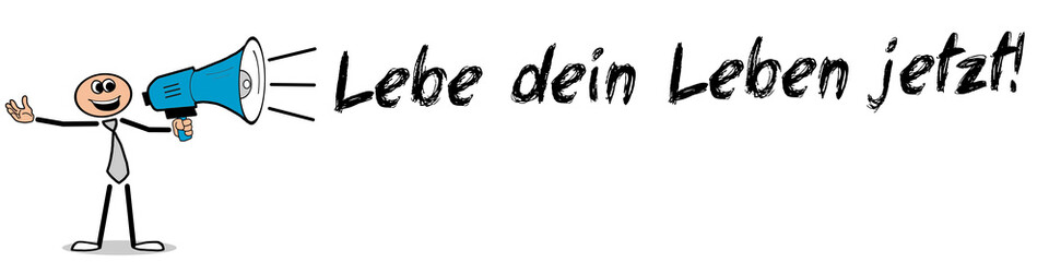 Lebe dein Leben jetzt!