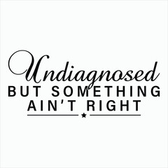 Undiagnosed But Something Ain’t Right  Mental Health T-shirt Design