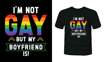 I’m not gay but my boyfriend is t-shirt template