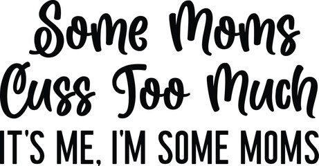 Some Moms Cuss Too Much svg, Mom Cut File, svg, dxf, eps, png, Funny Mom svg, Mothers Day, Silhouette, Cricut, Digital File, some moms cuss, funny mom svg, mom cut file, mom quote svg, mom saying svg,