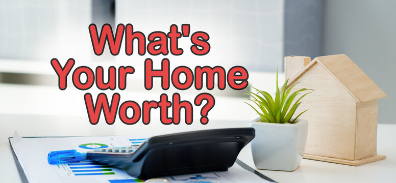 A calculator sits on a table next to a house and a potted plant. The image is titled What's Your Home Worth and is meant to prompt the viewer to consider the value of their own home.