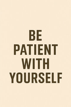 Sanfter Motivationsspruch in schlichter Blockschrift: &bdquo;Be patient with yourself&ldquo; &ndash; erinnert an Selbstmitgef&uuml;hl, Geduld und liebevollen Umgang mit sich selbst.