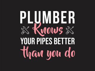 Plumber knows your pipes better than you do Humorous plumbing-themed T-shirt design featuring a witty quote, perfect for professional plumbers and DIY enthusiasts.