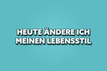 Heute aendere ich meinen Lebensstil (Today I am changing my lifestyle) - A turquoise banner illustration with white text.