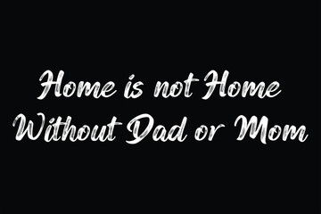Obraz premium Home is not home without dad or mom, beautiful and golden sentence about parents, loving feelings, unique relation of the world, staylish fonts with black background.