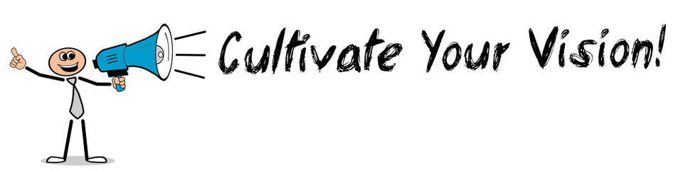 Cultivate Your Vision!
