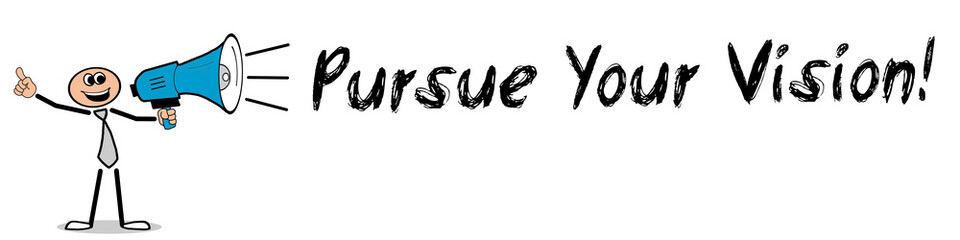 Pursue Your Vision!