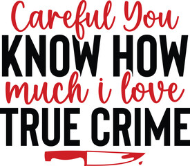 Careful You Know How Much I Love True Crime