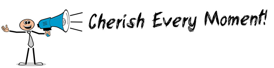 Cherish Every Moment!