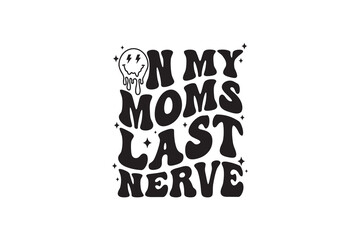 On My Mom's Last Nerve - Mother's Day Typography SVG T Shirt Design