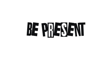 Bold Typography Phrase Be Present In Geometric Collage Style With Cutout Magazine Letters. Simple Yet Powerful Reminder For Mindfulness. Vector Illustration.