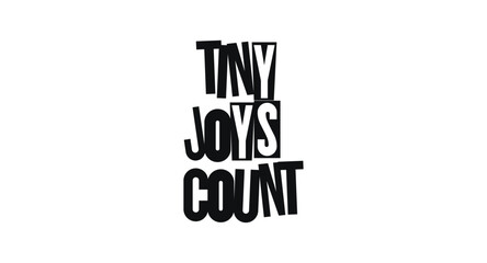 Positive Quote Tiny Joys Count In Bold Collage Typography. Gentle Reminder To Celebrate Small Happy Moments. Vector Illustration.