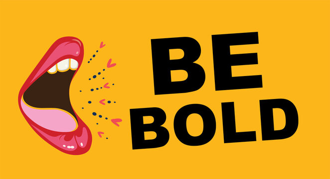 Open mouth saying "Be Bold" on yellow background