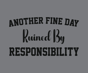 Another fine day ruined by resposibility, Funny and sarcastic adult T-shirt design with bold text perfect for humor lovers and edgy merchandise.