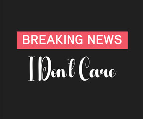 Breaking news i do not care, Funny and sarcastic adult T-shirt design with bold text perfect for humor lovers and edgy merchandise.