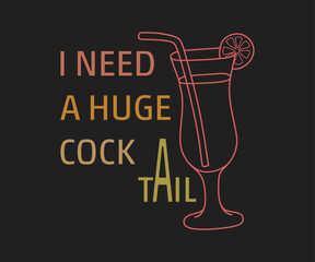I need a huge cock tail, Funny and sarcastic adult T-shirt design with bold text perfect for humor lovers and edgy merchandise.