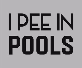 I pee in pools, Funny and sarcastic adult T-shirt design with bold text perfect for humor lovers and edgy merchandise.