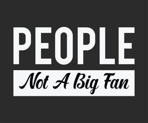 People not a big fan, Funny and sarcastic adult T-shirt design with bold text perfect for humor lovers and edgy merchandise.