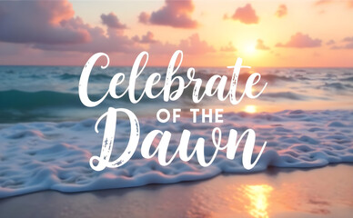 text="Celebrate the Dawn" on a serene beach background at sunrise with gentle waves and a warm misty atmosphere. Brush-style script font with hand-drawn flair, 48 pt, perfectly centered with playful l