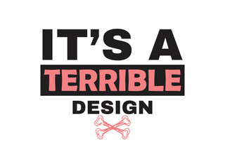 Obraz premium It's a terrible design Funny and sarcastic adult T-shirt design with bold text perfect for humor lovers and edgy merchandise