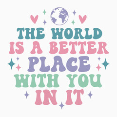 The World Is A Better Place With You In It Retro SVG T shirt Design Sublimation