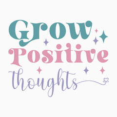 Grow Positive Thoughts Retro SVG T shirt Design Sublimation