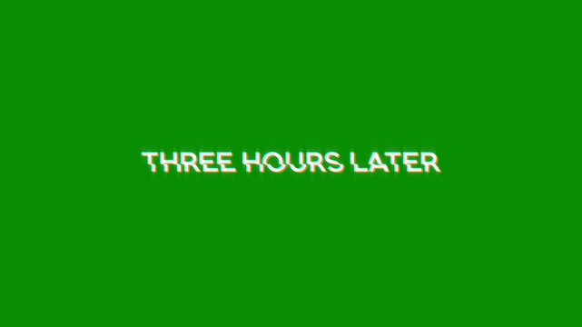 three hours later text word white on black green 4K animation loop with dynamic glitch distortion effect. seamless effect for trailer, Sales and title poster banner.