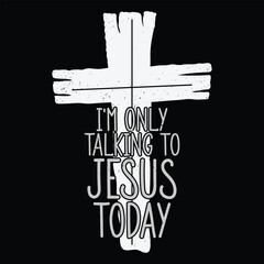 I’M ONLY TALKING TO JESUS TODAY