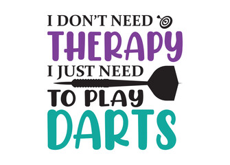 I Don’t Need Therapy I Just Need To Play Darts vector,  I Don’t Need Therapy I Just Need To Play Darts clipart,  I Don’t Need Therapy I Just Need To Play Darts silhouette