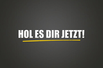 Hol es dir jetzt (Get it now) - A blackboard with white text.